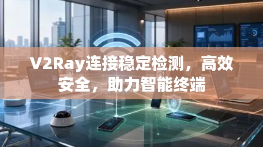 V2Ray连接稳定检测,高效安全,助力智能终端 V2Ray连接稳定检测,高效安全,助力智能终端