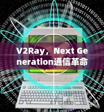 V2Ray,Next Generation通信革命 V2Ray,Next Generation通信革命