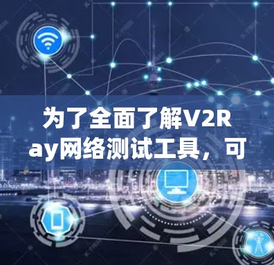 为了全面了解V2Ray网络测试工具，可以从以下几个方面进行学习和实践