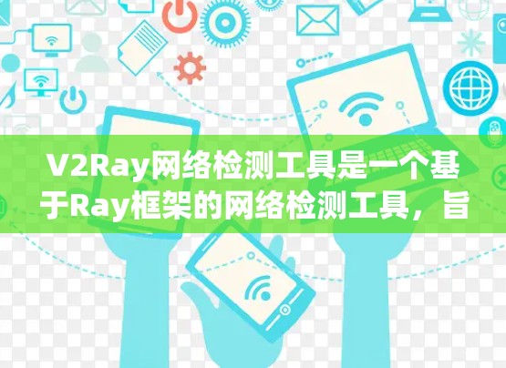 V2Ray网络检测工具是一个基于Ray框架的网络检测工具,旨在帮助用户通过深度学习模型快速检测网络攻击和异常行为。以下是对该工具的全面介绍 V2Ray网络检测工具是一个基于Ray框架的网络检测工具,旨在帮助用户通过深度学习模型快速检测网络攻击和异常行为。以下是对该工具的全面介绍