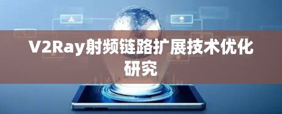V2Ray射频链路扩展技术优化研究 V2Ray射频链路扩展技术优化研究