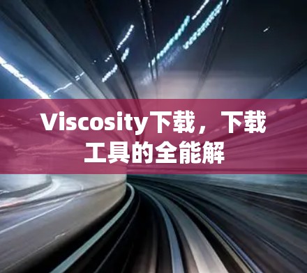 Viscosity下载，下载工具的全能解