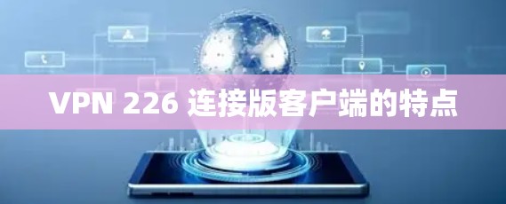 VPN 226 连接版客户端的特点 VPN 226 连接版客户端的特点