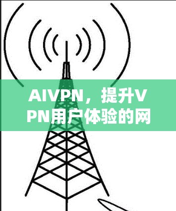 AIVPN,提升VPN用户体验的网络方案 AIVPN,提升VPN用户体验的网络方案