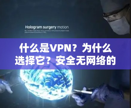 什么是VPN?为什么选择它?安全无网络的便捷服务 什么是VPN?为什么选择它?安全无网络的便捷服务