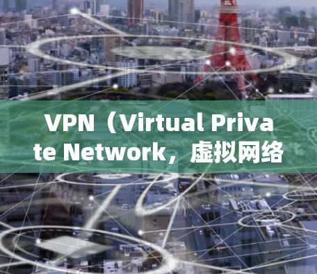 VPN(Virtual Private Network,虚拟网络)是一种用于隐藏访问来源的网络服务,旨在保护个人或机构的数据隐私。以下是关于VPN的详细分析 VPN(Virtual Private Network,虚拟网络)是一种用于隐藏访问来源的网络服务,旨在保护个人或机构的数据隐私。以下是关于VPN的详细分析
