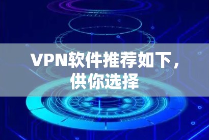VPN软件推荐如下,供你选择 VPN软件推荐如下,供你选择