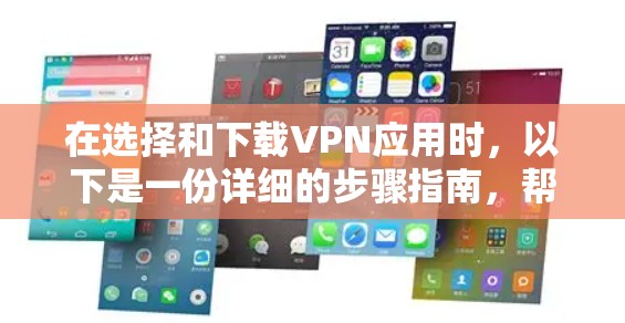 在选择和下载VPN应用时，以下是一份详细的步骤指南，帮助你顺利完成下载并进行全面的安全检查