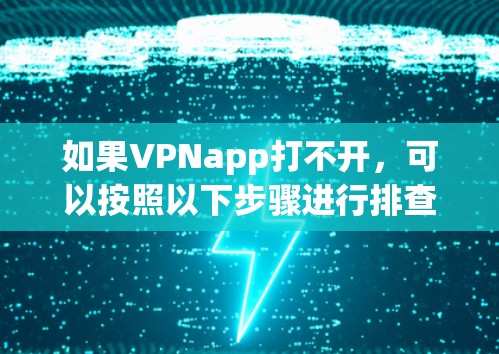 如果VPNapp打不开，可以按照以下步骤进行排查和解决