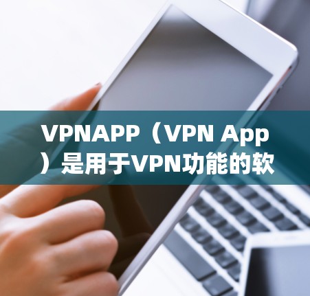 VPNAPP（VPN App）是用于VPN功能的软件，提供多种加密方式，如TLS 1.2、TLS 2.3、DH和DH-SHA等，帮助用户在互联网上安全连接。以下是几个常见的VPNAPP官方软件推荐