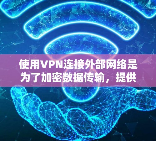 使用VPN连接外部网络是为了加密数据传输，提供安全的网络环境。以下是详细的步骤和注意事项