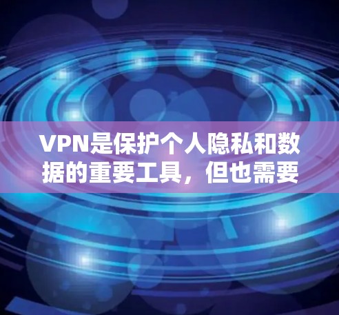 VPN是保护个人隐私和数据的重要工具，但也需要谨慎选择。以下是一些推荐的VPN软件和平台，供您参考