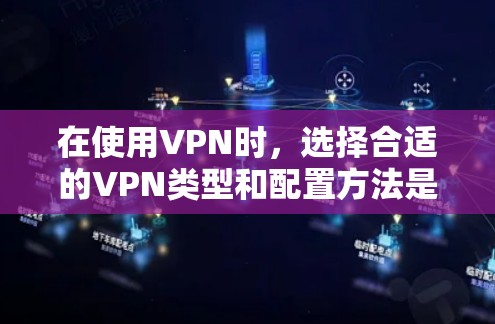 在使用VPN时,选择合适的VPN类型和配置方法是关键。以下是详细的步骤指南 在使用VPN时,选择合适的VPN类型和配置方法是关键。以下是详细的步骤指南