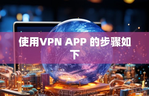 使用VPN APP 的步骤如下