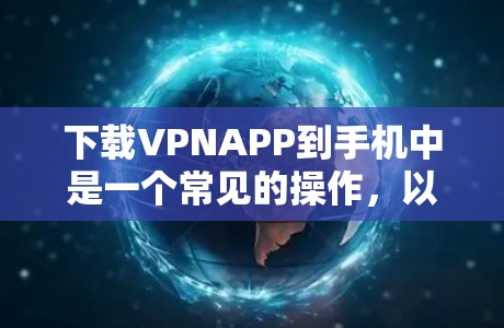 下载VPNAPP到手机中是一个常见的操作，以下是详细的步骤说明