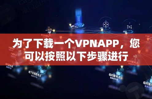 为了下载一个VPNAPP,您可以按照以下步骤进行 为了下载一个VPNAPP,您可以按照以下步骤进行