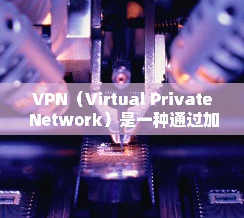 VPN（Virtual Private Network）是一种通过加密通信将本地网络与互联网连接起来的技术，旨在保护用户数据的安全。以下是关于VPN的详细指南，帮助您更好地理解和使用VPN