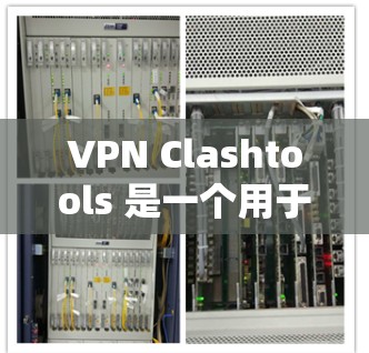 VPN Clashtools 是一个用于管理和配置VPN连接的软件工具。它允许用户创建、管理、配置和管理自己的VPN连接，提供多种连接方式和安全设置。以下是关于该软件的详细信息