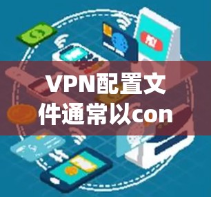 VPN配置文件通常以config-fc文件夹为命名空间，内部包含多个配置文件。以下是逐步的配置指南