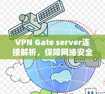 VPN Gate server连接解析，保障网络安全的关键环节
